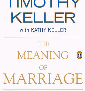 The Meaning of Marriage: Facing the Complexities of Commitment with the Wisdom of God